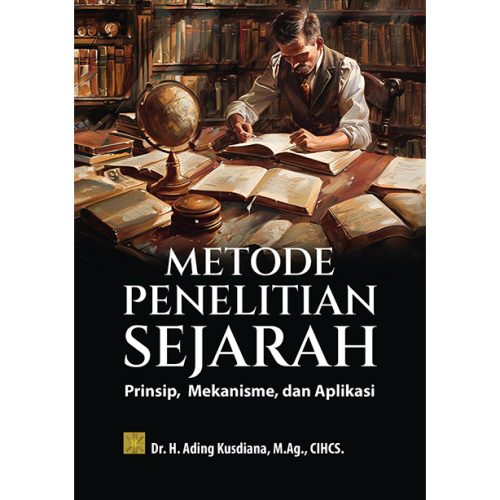METODE PENELITIAN SEJARAH: Prinsip, Mekanisme, dan Aplikasi