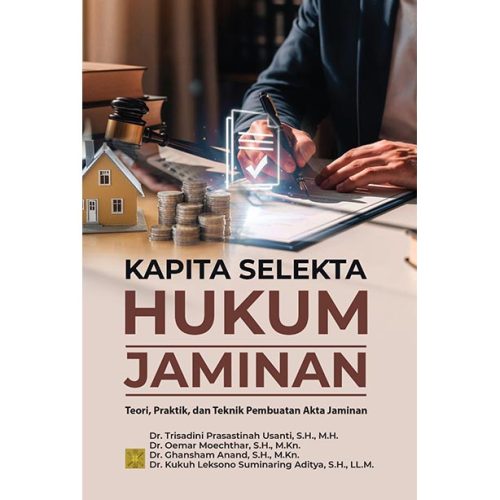 KAPITA SELEKTA HUKUM JAMINAN: Teori, Praktik, dan Teknik Pembuatan Akta Jaminan