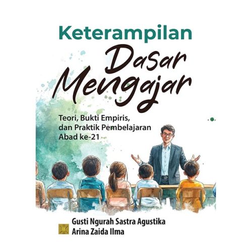 Keterampilan Dasar Mengajar: Teori, Bukti Empiris, dan Praktik Pembelajaran Abad ke-21