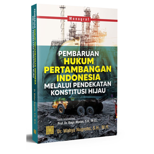 PEMBARUAN HUKUM PERTAMBANGAN INDONESIA MELALUI PENDEKATAN KONSTITUSI HIJAU