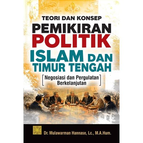 TEORI DAN KONSEP PEMIKIRAN POLITIK ISLAM DAN TIMUR TENGAH: Negosiasi dan Pergulatan Berkelanjutan