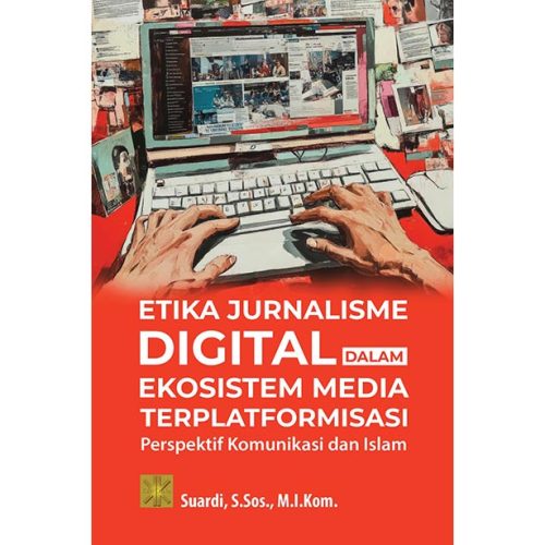 Etika Jurnalisme Digital dalam Ekosistem Media Terplatformisasi: Perspektif Komunikasi dan Islam