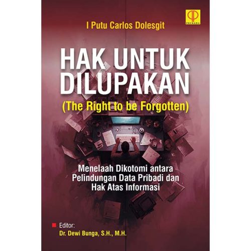 Hak untuk Dilupakan (The Right to be Forgotten): Menelaah Dikotomi antara Pelindungan Data Pribadi dan Hak Atas Informasi