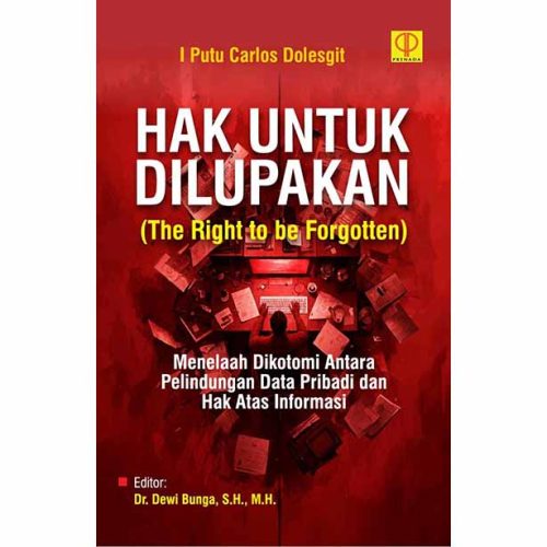 Hak untuk Dilupakan (The Right to be Forgotten): Menelaah Dikotomi antara Pelindungan Data Pribadi dan Hak Atas Informasi