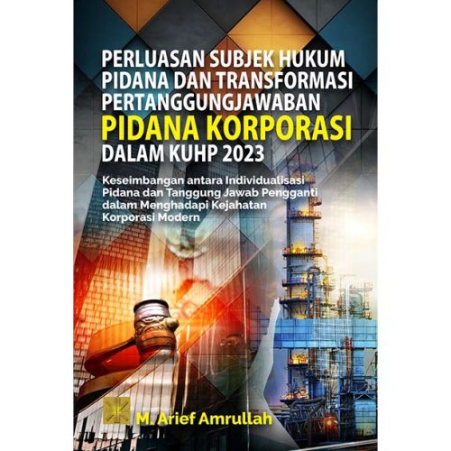 Perluasan Subjek Hukum Pidana dan Transformasi Pertanggungjawaban Pidana Korporasi dalam KUHP 2023: Keseimbangan antara Individualisasi Pidana dan Tanggung Jawab Pengganti dalam Menghadapi Kejahatan Korporasi Modern
